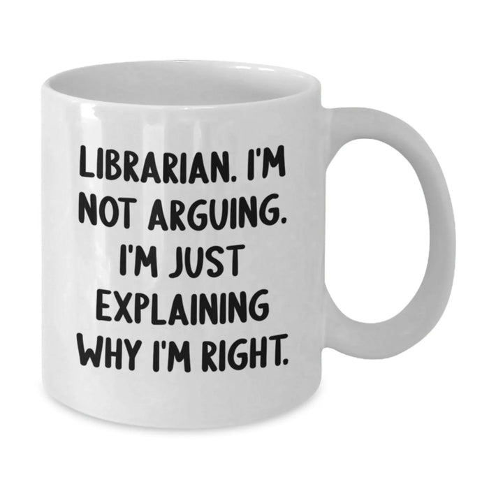 Funny Librarian Gifts for Her, White Coffee Mug, Gifts from Friends, Christmas Unique Mugs for Librarian Women, I'm Not Arguing, I'm Just Explaining Why I'm Right - Additional