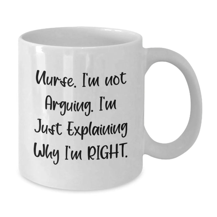 Funny Nurse Gifts for Nurse Friends White Coffee Mug - Explaining Why I'm Right - Christmas Unique Presents from Family, Friends, Coworkers - Additional