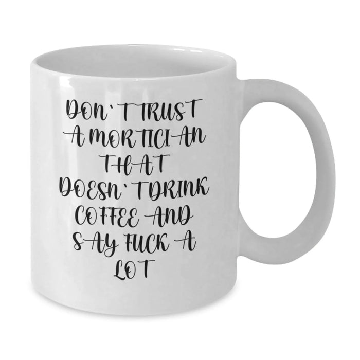 Funny Mortician Gifts from Friends - Don't Trust A Mortician That Doesn't Drink Coffee And Say F--k A Lot White Coffee Mug for Mortician Guys on Christmas Unique Gifts - Additional