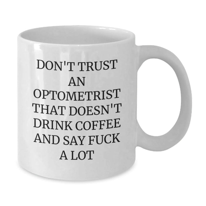 Funny Optometrist Gifts, White Coffee Mug, Unique Christmas Unique Gifts from Friends to Optometrist, 'Don't Trust An Optometrist That Doesn't Drink Coffee And Say F--k A Lot' Humor Optometrist - Additional