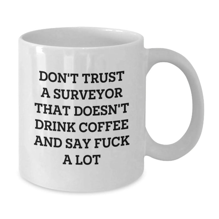 Funny Surveyor Gifts for Surveyor Friends and Family on Valentine's - White Coffee Mug with Don't Trust A Surveyor That Doesn't Drink Coffee And Say F--k A Lot - Additional