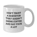 Funny Surveyor Gifts for Surveyor Friends and Family on Valentine's - White Coffee Mug with Don't Trust A Surveyor That Doesn't Drink Coffee And Say F--k A Lot - Additional