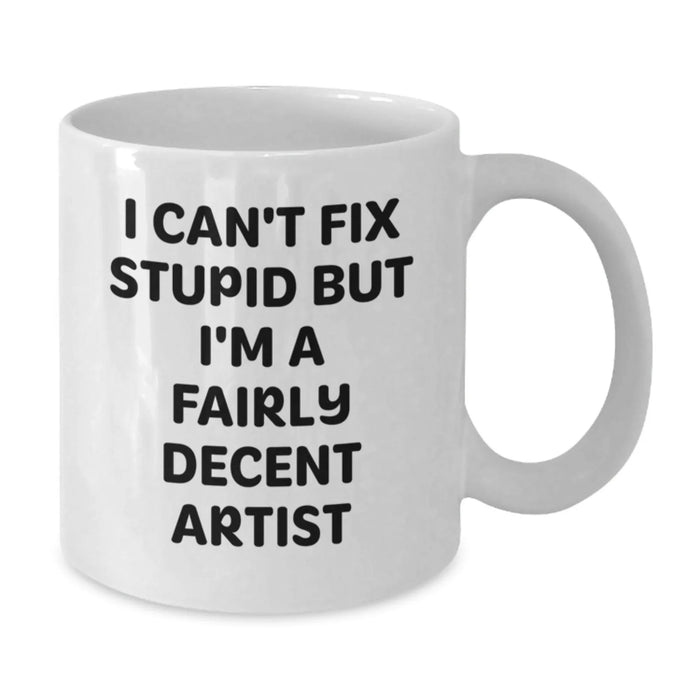 Funny Artist Gifts from Friends for Christmas - White Coffee Mug, I Can't Fix Stupid But I'm A Fairly Decent Artist Quote, Artist Mug, Unique Christmas Unique Gifts - Additional