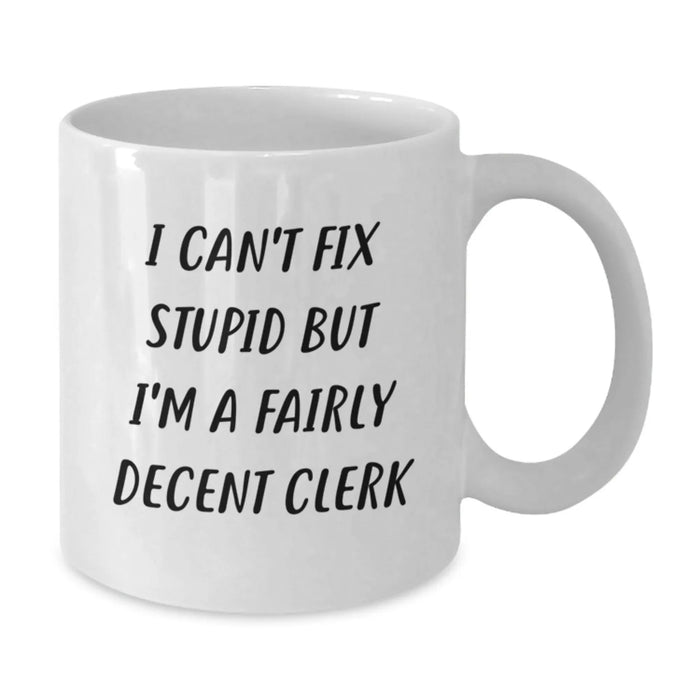 Funny Clerk Gifts, White Coffee Mugs for Mom from Men, I Can't Fix Stupid But I'm A Fairly Decent Clerk - Additional
