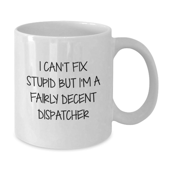 Funny Dispatcher Gifts for Men Women Friends Coworkers - Dispatcher White Coffee Mug - I Can't Fix Stupid But I'm A Fairly Decent Dispatcher Christmas Unique Gifts - Additional