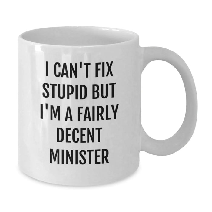 Funny Minister Gifts, Birthday Unique Presents for the Minister, White Coffee Mug with I Can't Fix 'Stupid' But I'm A Fairly Decent Minister Quote - Additional