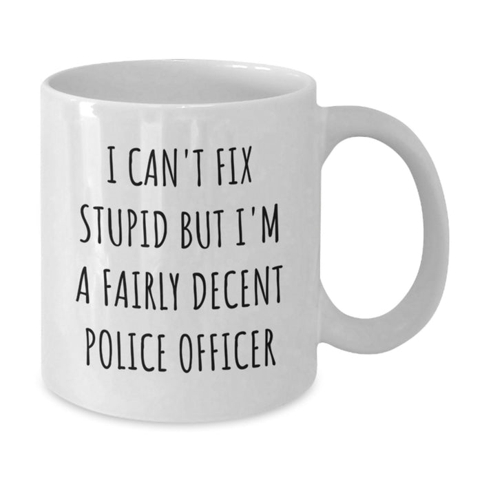 Funny Police Officer Gifts for Valentine's Unique White Coffee Mugs from Friends and Family - I Can't Fix Stupid But I'm A Fairly Decent Police Officer - Additional