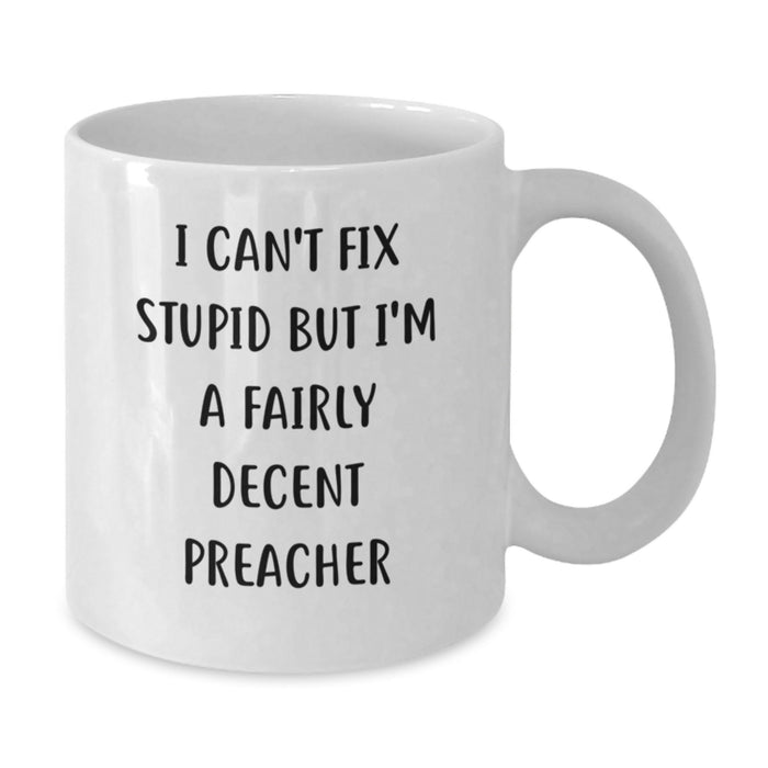 Funny Preacher Gifts from Men to Friends, Unique Valentine's Unique Gifts for Preacher, White Coffee Mug with 'I Can't Fix Stupid But I'm A Fairly Decent Preacher' - Additional