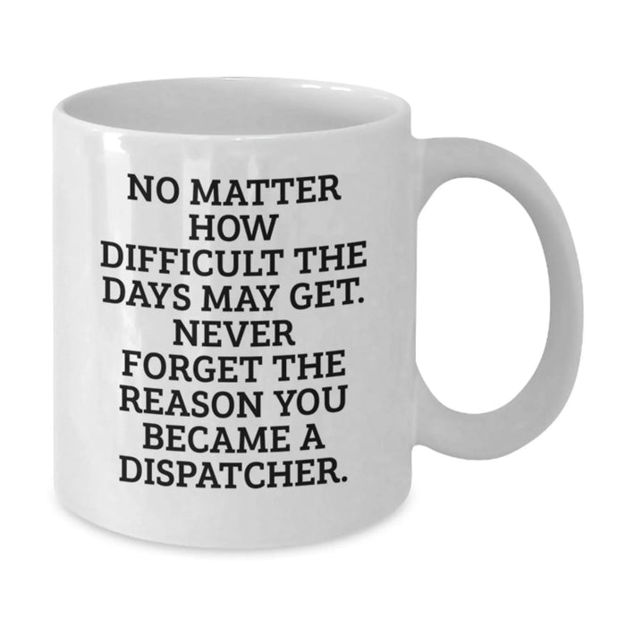 Funny Quotes for Dispatchers, White Coffee Mug, Gifts from Men to Dispatcher Friends, Christmas Unique Gifts - Additional