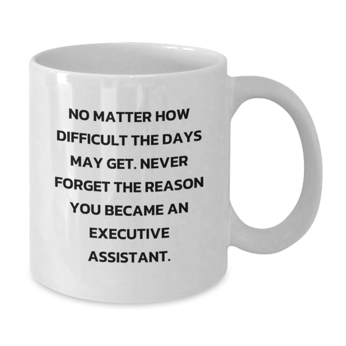 Funny Executive Assistant White Coffee Mug Gifts from Men to Women Friends Coworkers, Valentine's Unique Gifts for Executive Assistant, Funny Quote 'No Matter How Difficult The Days May Get' - Additional