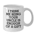 Funny Uncle Birthday Unique Gift, 'I Think Me Being Your Uncle Is Enough Of A Gift', 11oz or 15oz White Coffee Mug, Gifts from Family or Friends - Additional