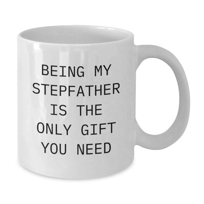 Funny Stepfather Gifts - Being My Stepfather Is The Only Gift You Need, White Coffee Mugs for Stepfather from Family, Valentine's Unique Gifts for Men - Additional
