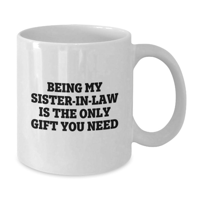 Funny Gifts from Sister-in-law Lovers, Unique White Coffee Mug, Being My Sister-in-law Is The Only Gift You Need, Father's Day Unique Gifts - Additional