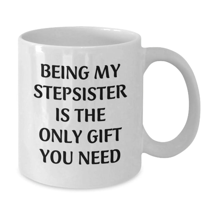 Funny Stepsister Gifts from Men to Women Unique White Coffee Mugs for Stepsisters - Being My Stepsister Is The Only Gift You Need - Christmas Unique Gifts - Additional