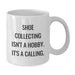 Funny Shoe Collecting Gifts for Men - 'Shoe Collecting Isn't A Hobby. It's A Calling.' White Coffee Mug for Birthday Unique Gifts from Friends - Additional