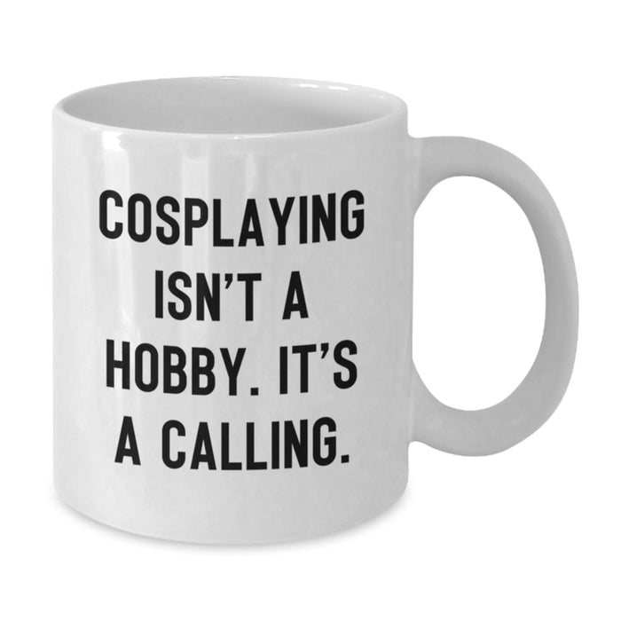 Funny Cosplaying Gifts for Mom on Mother's Day, White Coffee Mug - 'Cosplaying Isn't A Hobby. It's A Calling.' - Additional