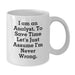 Funny Analyst Gifts for Him or Her, Birthday Unique White Coffee Mugs with 'I Am An Analyst. To Save Time Let's Just Assume I'm Never Wrong.' Quote, Gifts from Friends or Family - Additional