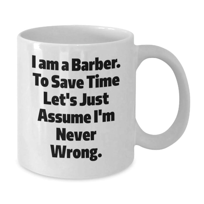 Funny Barber Gifts from Friends to Family - White Coffee Mug - I'm Never Wrong Quote - Additional