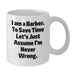 Funny Barber Gifts from Friends to Family - White Coffee Mug - I'm Never Wrong Quote - Additional