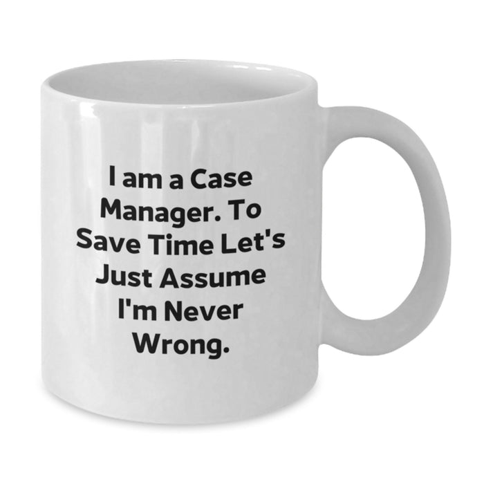 Funny Case Manager Gifts, Unique White Coffee Mug for Dad, I Am A Case Manager. To Save Time Let's Just Assume I'm Never Wrong. Father's Day Unique Gift - Additional
