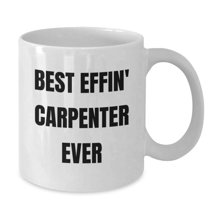 Funny Best Effin' Carpenter Ever White Coffee Mug Gifts for Carpenter Men Christmas Unique - Additional