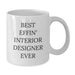 Funny Interior Designer Gifts for Her - 'Best Effin' Interior Designer Ever' Quote White Coffee Mug, Unique Valentine's Unique Gifts for Interior Designer Women from Friends - Additional