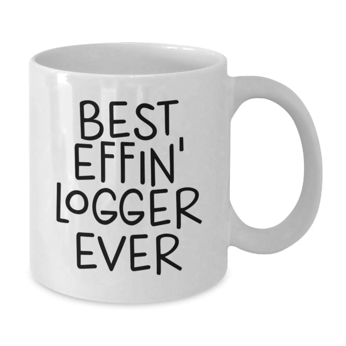 Funny Gifts from Friends for Logger - Best Effin' Logger Ever White Coffee Mug for Birthday Unique Gifts - Additional