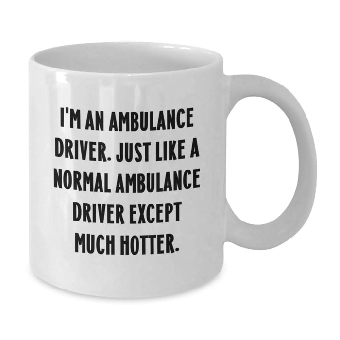 Funny Ambulance Driver Mug Gifts from Friends to Ambulance Driver on Birthday - White Coffee Mug, I'm An Ambulance Driver. Just Like A Normal Ambulance Driver Except Much Hotter. - Additional