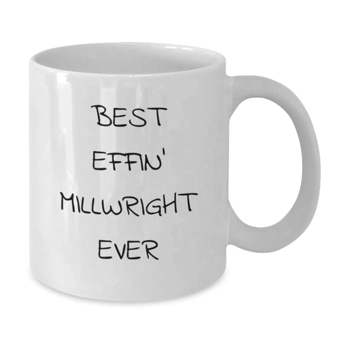 Funny Millwright Humor Gifts for Millwright Friends, Funny Birthday Unique Gifts from Friends for Millwright, White Coffee Mug - Best Effin' Millwright Ever - Additional