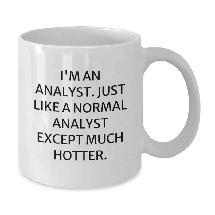 Funny Analyst Gifts for Men, Gifts from Friends, White Coffee Mug, I'm An Analyst Just Like A Normal Analyst Except Much Hotter, Perfect for Christmas Unique Gifts - Additional
