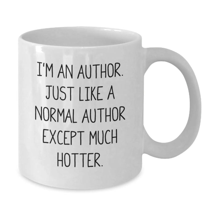 Funny Author Gifts from Friends for Birthday, White Coffee Mug, I'm An Author. Just Like A Normal Author Except Much Hotter. - Additional