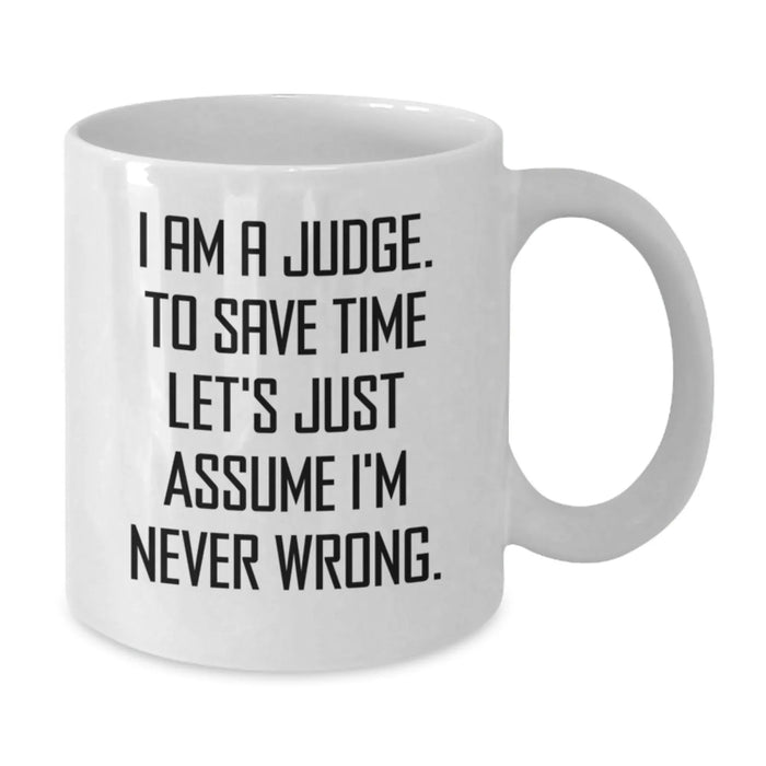 Funny Judge Gifts, Unique Birthday Unique Gifts from Friends to Judge, White Coffee Mug with 'I Am A Judge. To Save Time Let's Just Assume I'm Never Wrong.' - Additional