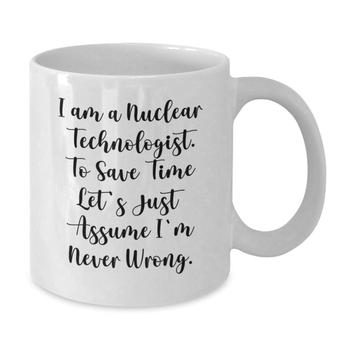 Funny Nuclear Technologist Gifts from Men to Nuclear Technologists for Graduation Unique Gifts White Coffee Mug, Nuclear Technologist White Coffee Mug, I'm Never Wrong Mug - Additional
