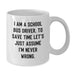 Funny School Bus Driver Gifts from Family, Unique White Coffee Mug for School Bus Driver Men on Father's Day, 'I Am A School Bus Driver. To Save Time Let's Just Assume I'm Never Wrong.' - Additional