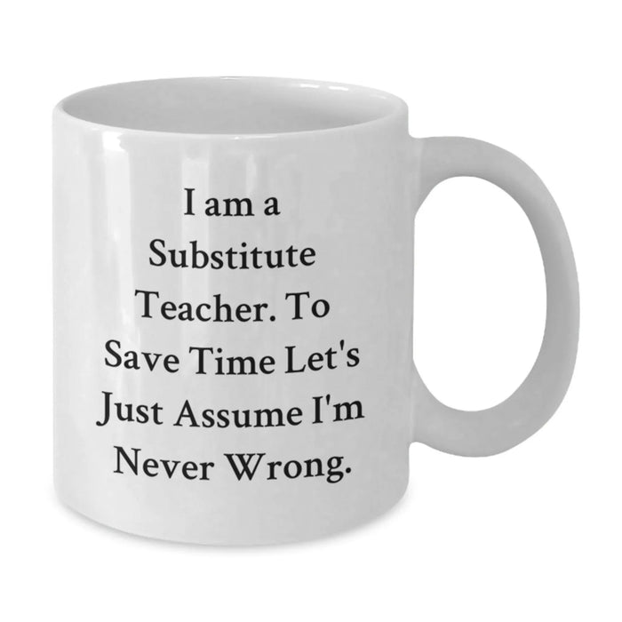 Funny Substitute Teacher Mugs Gifts from Men to Friends for Birthday Unique White Coffee Mug 'I'm Never Wrong' Humor Teacher Gift - Additional
