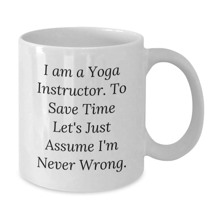 Funny Yoga Instructor Gifts for Men - White Coffee Mug - 'I Am A Yoga Instructor. To Save Time Let's Just Assume I'm Never Wrong.', Unique Birthday Unique Gifts from Friends to Family - Additional