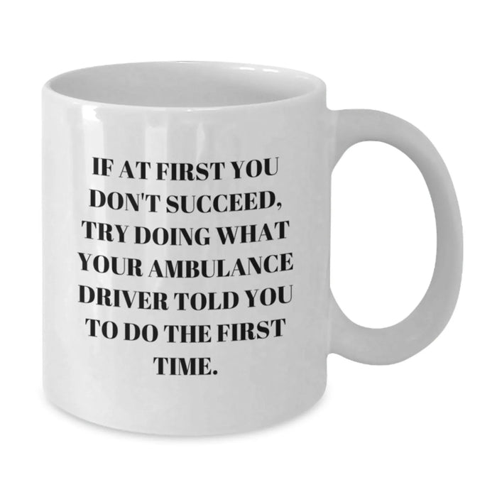 Funny Ambulance Driver Gifts from Friends to Ambulance Driver for Birthday Unique Gifts - If At First You Don't Succeed, Try Doing What Your Ambulance Driver Told You To Do The First Time. - Additional