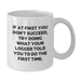 Funny Logger Graduation Gifts from Men to Men, White Coffee Mug, If At First You Don't Succeed Try Doing What Your Logger Told You To Do The First Time - Additional