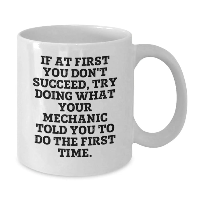 Funny Mechanic Gifts from Men to Friends White Coffee Mug If 'At First You Don't Succeed Try Doing What Your Mechanic Told You To Do The First Time' Christmas Unique Presents - Additional