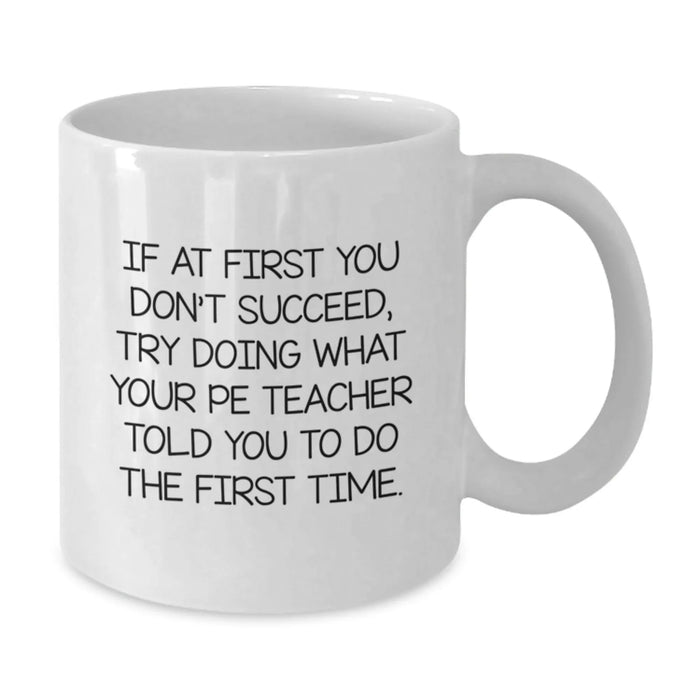 Funny PE Teacher White Coffee Mug, If At First You Don't Succeed, Gifts from Friends for Birthday, Cute PE Teacher Mugs - Additional