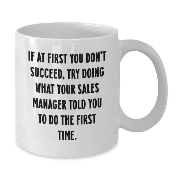 Funny Sales Manager Gifts for Men - If At First You Don't Succeed, Try Doing What Your Sales Manager Told You To Do The First Time White Coffee Mug, Birthday Unique Gifts from Friends - Additional