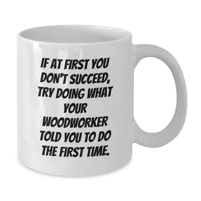 Funny Woodworker Gifts from Friends and Family, White Coffee Mug for Men and Women, Graduation Unique Presents with If At First You Don't Succeed Quote - Additional