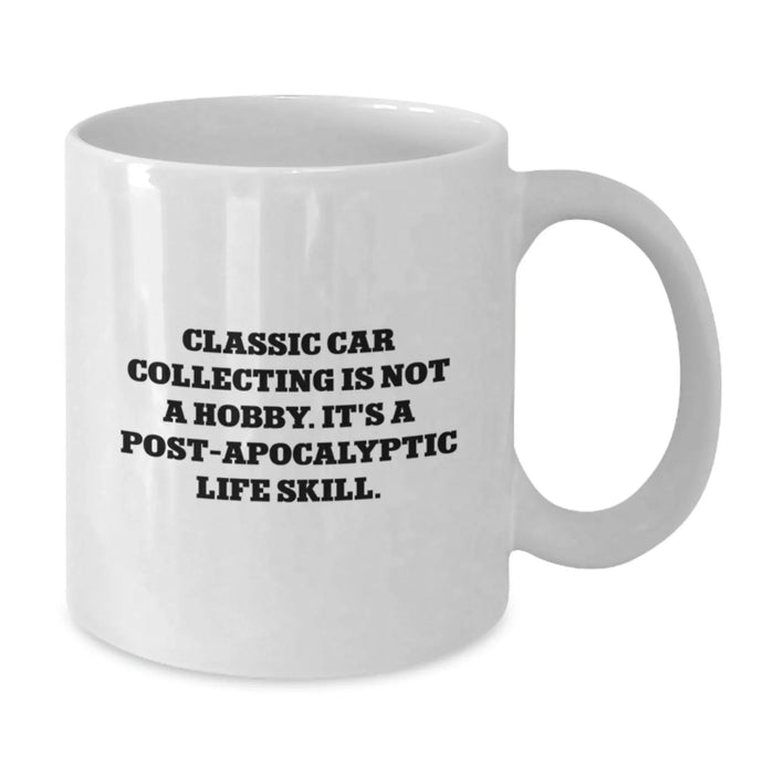 Classic Car Collecting Enthusiast Gifts from Men, Funny White Coffee Mug - 'Classic Car Collecting Is Not A Hobby. It's A Post-apocalyptic Life Skill.' Christmas Unique Gifts for Friends - Additional