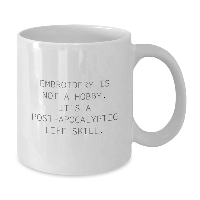 Funny Embroidery Gifts for Women from Men on Graduation Unique - White Coffee Mug with 'Embroidery Is Not A Hobby, It's A Post-apocalyptic Life Skill.' - Additional