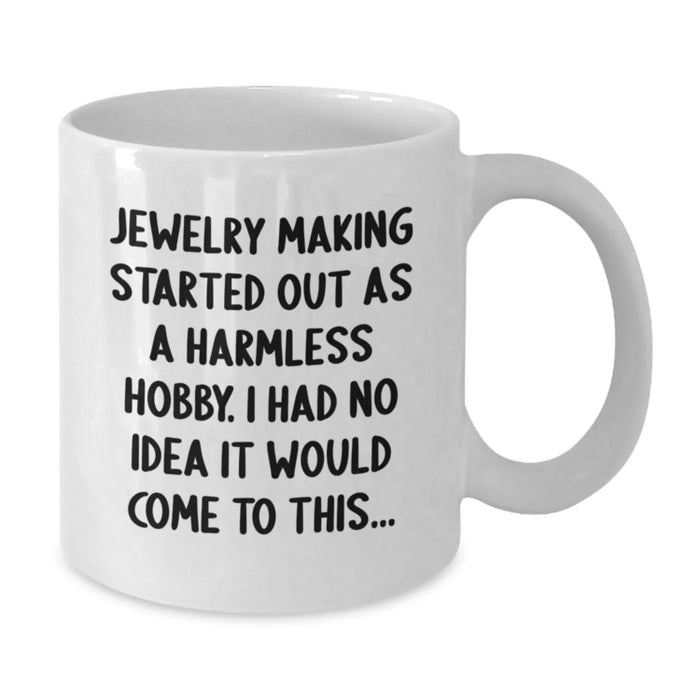 Funny Jewelry Making Gifts from Friends, White Coffee Mug for Women - Started Out As A Harmless Hobby, I Had No Idea It Would Come To This... - Additional