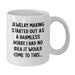 Funny Jewelry Making Gifts from Friends, White Coffee Mug for Women - Started Out As A Harmless Hobby, I Had No Idea It Would Come To This... - Additional