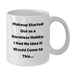 Funny Makeup Quotes Gifts for Women, Graduation Unique White Coffee Mugs, 11oz or 15oz Ceramic, 'Makeup Started Out As A Harmless Hobby...' - Additional