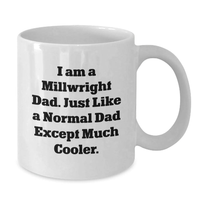 Funny Millwright Dad White Coffee Mug Gifts from Men to Millwright Friends, Unique Christmas Unique Gifts for Him, White Ceramic, 11oz or 15oz Capacity - Additional