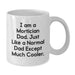 Funny Mortician Dad Gifts from Men to Mortician Fathers on Graduation Unique Occasions - White Coffee Mug, 11oz or 15oz Ceramic, Microwave and Dishwasher Safe - Additional