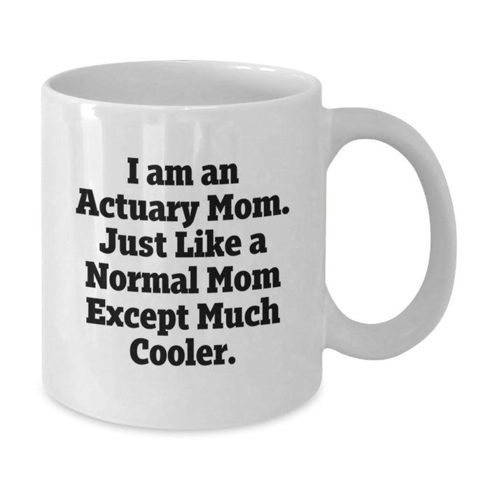 Funny Actuary Gifts for Actuary Mom - Unique White Coffee Mug, Graduation Unique Gifts from Mom to Actuary Friends - I Am An Actuary Mom. Just Like A Normal Mom Except Much Cooler. - Additional